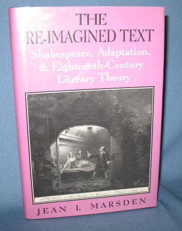 The Re-Imagined Text: Shakespeare, Adaptation, & Eighteenth-Century Literary Theory by Jean I. Marsden