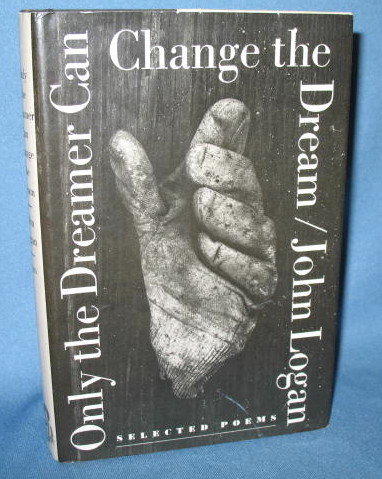 Only the Dreamer Can Change the Dream: Selected Poems by John Logan