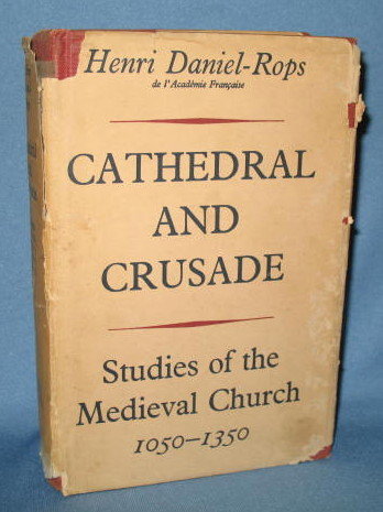 Cathedral and Crusade: Studies of the Medieval Church 1050-1350 by H. Daniel-Rops