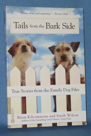 Tails from the Bark Side: True Stories from the Family Dog Files by Brian Kilcommons and Sarah Wilson