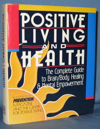 Positive Living and Health: The Complete Guide to Brain/Body Healing & Mental Empowerment by the Editors of Prevention Magazine and the Center for Positive Living
