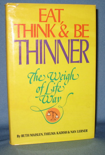 Eat, Think & Be Thinner: The Weigh of Life Way by Ruth Maislen, Thelma Kadish, and Nan Lerner