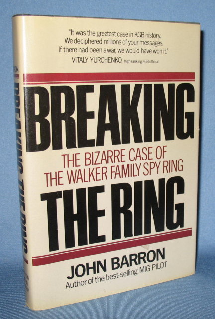 Breaking the Ring: The Bizarre Case of the Walker Family Spy Ring by John Barron