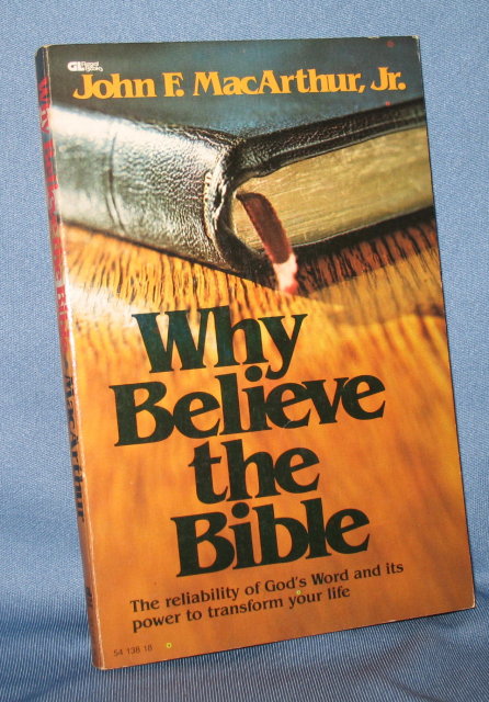 Why I Believe the Bible by John F. MacArthur, Jr.