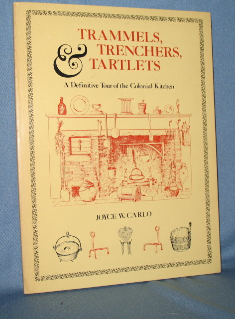 Trammels, Trenchers, and Tartlets: A Definitive Tour of the Colonial Kitchen by Joyce W. Carlo