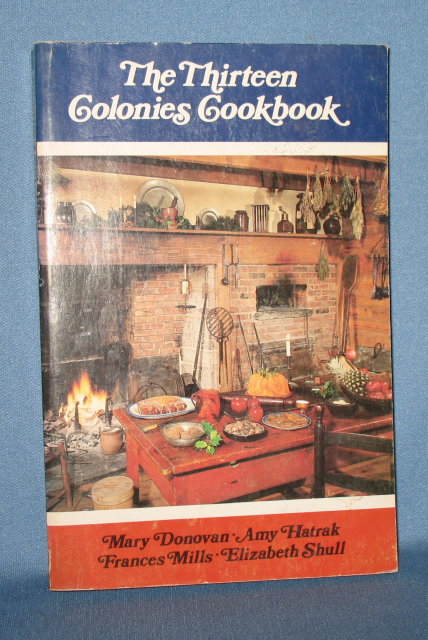 The Thirteen Colonies Cookbook by Mary Donovan, Amy Hatrak, Frances Mills and Elizabeth Shull