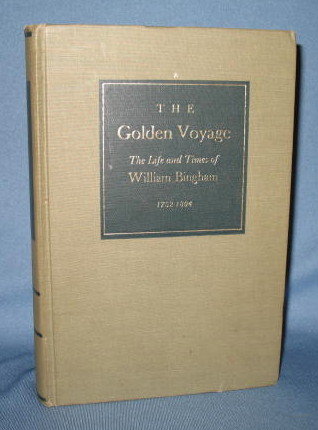 The Golden Voyage, The Life and Times of William Bingham by Robert C. Alberts