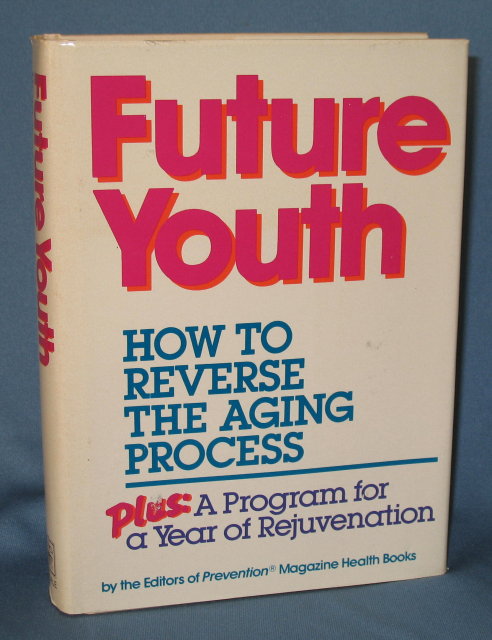 Future Youth: How to Reverse the Aging Process by the Editors of Prevention Magazine Health Books and Rodale Press