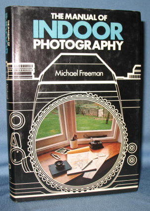 The Manual of Indoor Photography by Michael Freeman