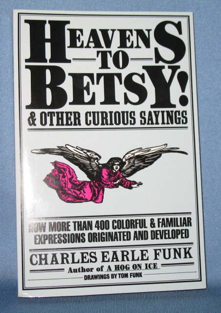 Heavens to Betsy! and Other Curious Sayings by Charles Earle Funk