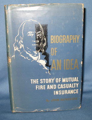 Biography of an Idea : The Story of Mutual Fire and Casualty Insurance by John Bainbridge