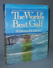 The World's Best Golf : A Spectacular Guided Tour of the Greatest Golf Courses in the World by William H. Davis