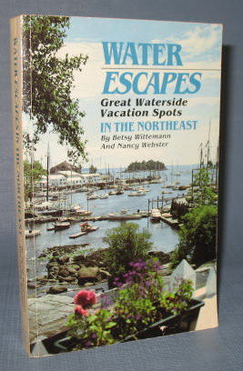 Water Escapes : Great Waterside Vacation Spots in the Northeast by Betsy Wittemann and Nancy Webster