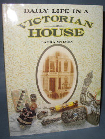 Daily Life in a Victorian House by Laura Wilson