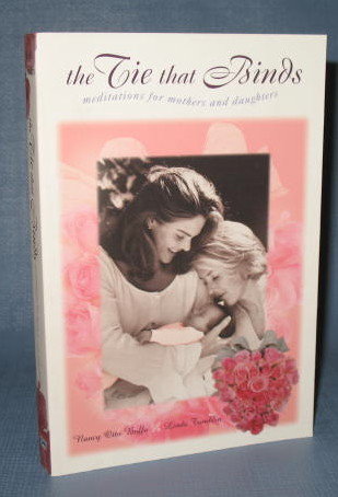 The Tie That Binds : Meditations for Mothers and Daughters by Nancy Otto Boffo and Linda Tomblin
