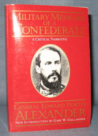 Military Memoirs of a Confederate : A Critical Narrative by General Edward Porter Alexander