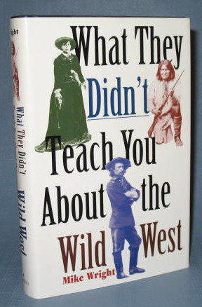 What They Didn't Teach You About the Wild West by Mike Wright