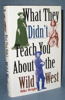 What They Didn't Teach You About the Wild West by Mike Wright