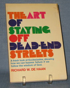 The Art of Staying Off Dead-End Streets : A Fresh Look at Ecclesiastes by Richard W. De Haan