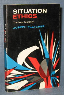 Situation Ethics : The New Morality by Joseph Fletcher