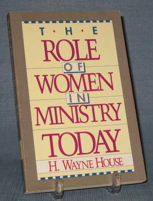 The Role of Women in Ministry Today by H. Wayne House