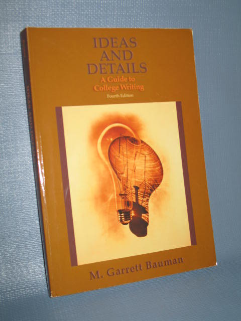 Ideas and Details : A Guide to College Writing, 4th edition by M. Garrett Bauman