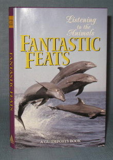 Listening to the Animals : Fantastic Feats edited by Phyllis Hobe, a Guideposts Book