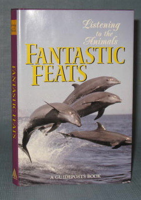 Listening to the Animals : Fantastic Feats edited by Phyllis Hobe, a Guideposts Book