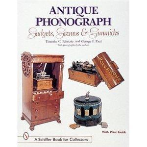 Antique Phonographs: Gadgets, Gizmos & Gimmicks