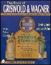 The Book of Griswold & Wagner: Favorite Piqua, Sidney Hollow Ware, Wapak: With Price Guide (Signed)