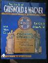 The Book of Griswold & Wagner: Favorite Piqua, Sidney Hollow Ware, Wapak: With Price Guide (Signed)