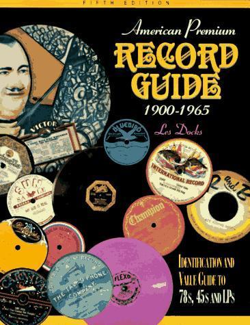 American Premium Record Guide 1900-1965: Identification and Value Guide to 78s, 45s and LPs