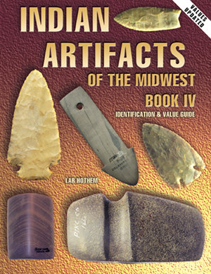 Indian Artifacts Of The Midwest Book IV