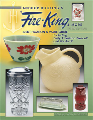 Anchor Hocking's Fire-King & More Identification & Value Guide 3rd Edition