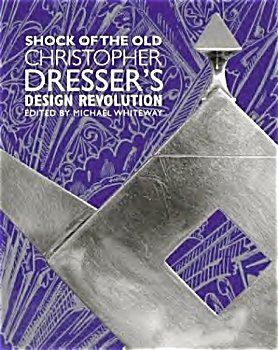 The Shock of the Old CHRISTOPHER DRESSER DESIGN REVOLUTION