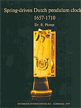 Spring-driven Dutch Pendulum Clocks 1657-1710 by Dr. R. Pomp