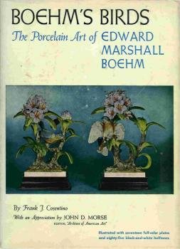 Boehm's Birds - The Porcelain Art of Edward Marshall Boehm by F. Cosentino