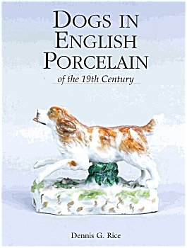 Dogs in English Porcelain of the 19th Century by Dennis Rice