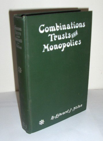 Combinations Trusts and Monopolies by Edward J. Nolan