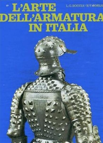 L' arte dell' armatura in Italia ; L.G.Boccia - E.T. Coelho 1967