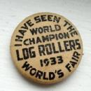 1933 WORLD'S FAIR LOG ROLLERS PINBACK