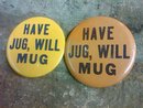 HAVE JUG WILL MUG BEER PARTY BUTTON PIN BACK LAPEL DISK FESTIVAL FAVOR